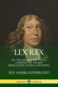 Lex Rex: Or, The Law and The Prince: A Dispute for The Just Prerogative of King and People - Paperback