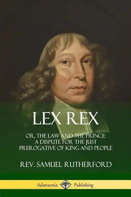Lex Rex: Or, The Law and The Prince: A Dispute for The Just Prerogative of King and People - Paperback