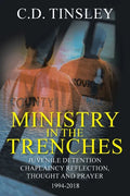 Ministry in the Trenches: Juvenile Detention Chaplaincy Reflection, Thought, and Prayer 1994-2018 - Paperback