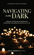 Navigating in the Dark: Personal Stories and Techniques for Overcoming Challenges and Saying Yes to Life - Paperback