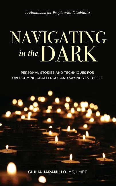 Navigating in the Dark: Personal Stories and Techniques for Overcoming Challenges and Saying Yes to Life - Paperback