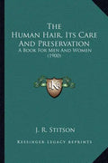 The Human Hair, Its Care And Preservation: A Book For Men And Women (1900) - Paperback