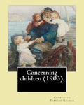 Concerning children (1903). By: Charlotte Perkins Gilman: Charlotte Perkins Gilman ( also Charlotte Perkins Stetson (July 3, 1860 - August 17, 1935), - Paperback