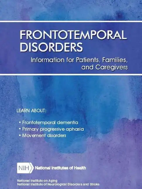 Frontotemporal Disorders: Information for Patients, Families, and Caregivers (Revised February 2017) - Paperback