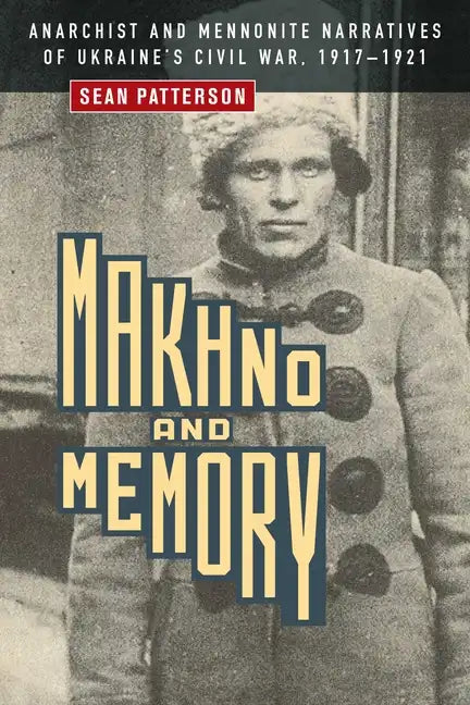 Makhno and Memory: Anarchist and Mennonite Narratives of Ukraine's Civil War, 1917-1921 - Paperback