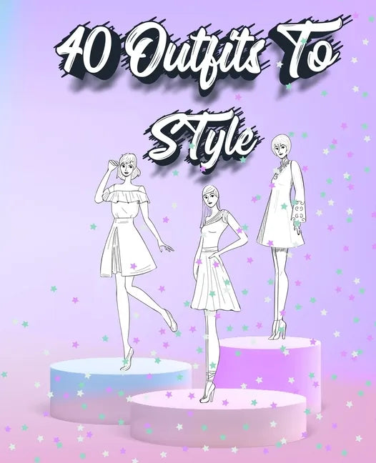 40 Outfits To Style: Create Your Fashion Style Workbook - Drawing Workbook for Teens and Adults - Fashion Design Drawings Outfits - Paperback