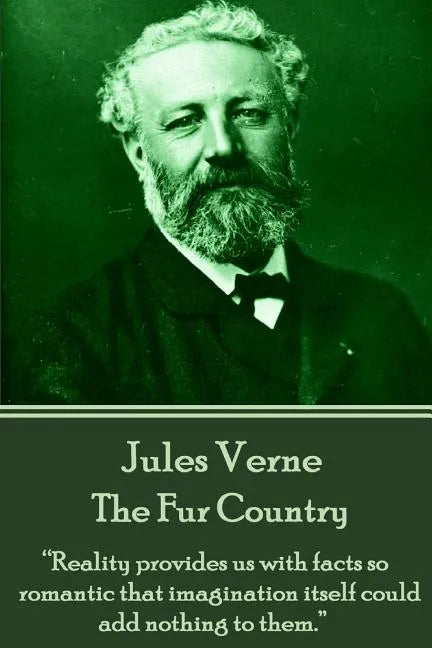 Jules Verne - The Fur Country: "Reality provides us with facts so romantic that imagination itself could add nothing to them." - Paperback