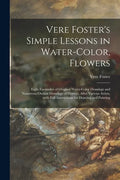 Vere Foster's Simple Lessons in Water-color, Flowers: Eight Facsimiles of Original Water-color Drawings and Numerous Outline Drawings of Flowers, Afte - Paperback