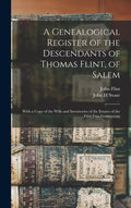 A Genealogical Register of the Descendants of Thomas Flint, of Salem: With a Copy of the Wills and Inventories of the Estates of the First Two Generat - Hardcover