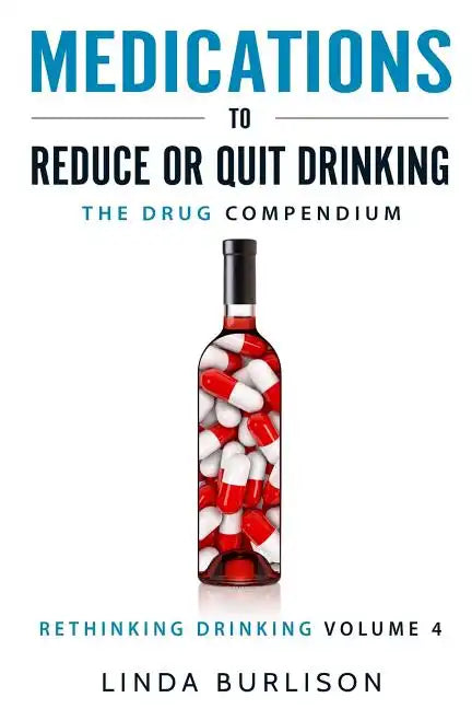 Medications to Reduce or Quit Drinking: The Drug Compendium: Volume 4 of the 'A Prescription for Alcoholics - Medications for Alcoholism' Series - Paperback