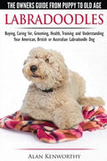 Labradoodles - The Owners Guide from Puppy to Old Age for Your American, British or Australian Labradoodle Dog - Paperback