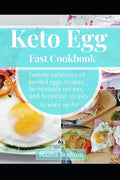 Keto Egg Fast Cookbook: Yummy Collection Of Deviled Eggs Recipes, Farmtotable Recipes, And Breakfast Recipes To Wake Up For - Paperback