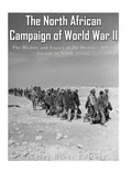 The North African Campaign of World War II: The History and Legacy of the Decisive Allied Victory in North Africa - Paperback