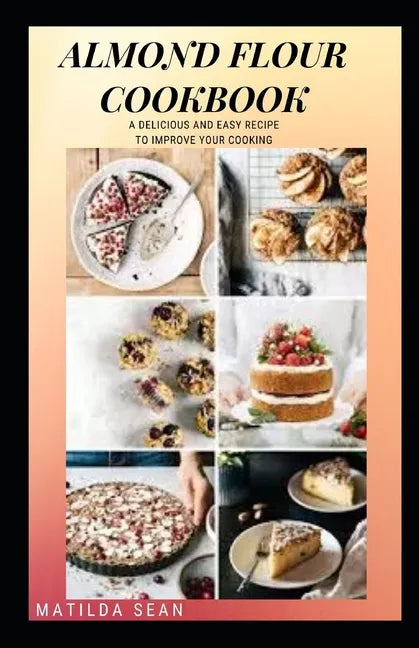 Almond Flour Cookbook: A Delicious gluten free meal recipes for your daily nutritions - Paperback