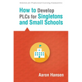 How to Develop Plcs for Singletons and Small Schools: (Creating Vertical, Virtual, and Interdisciplinary Teams to Eliminate Teacher Isolation) - Paperback