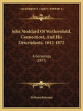 John Stoddard Of Wethersfield, Connecticut, And His Descendants, 1642-1872: A Genealogy (1873) - Paperback