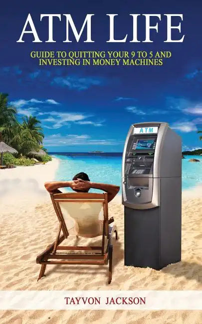 ATM LIfe: Guide to Quitting Your 9 to 5 and Investing in Money Machines - Paperback