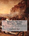Remember the Alamo (1888). By: Amelia E. Barr (Original Classics): Alamo (San Antonio, Tex.) -- Siege, 1836 Juvenile fiction, Texas -- History Revolu - Paperback