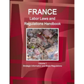 France Labor Laws and Regulations Handbook Volume 1 Strategic Information and Basic Regulations - Paperback
