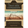 Great Arab Conquests: How the Spread of Islam Changed the World We Live in - Paperback