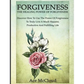 Forgiveness: The Healing Power Of Forgiveness: Discover How To Use The Power Of Forgiveness To Truly Live A Much Happier, Productive And Fulfilling Li - Hardcover