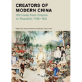 Creators of Modern China: 100 Lives from Empire to Republic, 1796-1912 - Hardcover
