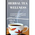 Herbal Tea Wellness: A Comprehensive Guide to the Healing Properties of Japanese Herbal Tea - Paperback