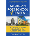 Michigan Ross School of Business: A Century of Stories Celebrating the "Leaders and Best" - Paperback