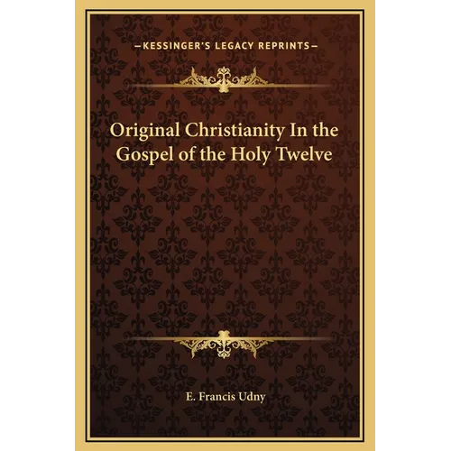 Original Christianity In the Gospel of the Holy Twelve - Hardcover