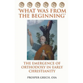 'What Was From the Beginning': The Emergence of Orthodoxy in Early Christianity - Paperback