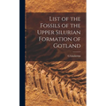 List of the Fossils of the Upper Silurian Formation of Gotland - Hardcover