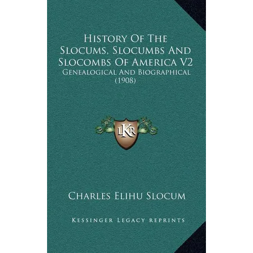 History Of The Slocums, Slocumbs And Slocombs Of America V2: Genealogical And Biographical (1908) - Hardcover