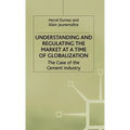 Understanding and Regulating the Market at a Time of Globalization: The Case of the Cement Industry - Hardcover