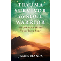 Trauma Survivor to Soul Warrior: Reconnect With Your True Self - Paperback