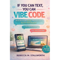 If You Can Text, You Can Vibe Code: Build Real Apps Just by Talking to AI-No Tech Skills Required - Paperback