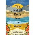 The Naked Don't Fear the Water: An Underground Journey with Afghan Refugees - Paperback