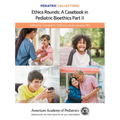 Pediatric Collections: Ethics Rounds: A Casebook in Pediatric Bioethics Part II - Paperback