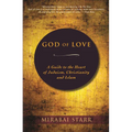 God of Love: A Guide to the Heart of Judaism, Christianity, and Islam - Paperback