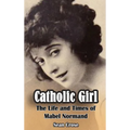 Catholic Girl (hardback): The Life and Times of Mabel Normand - Hardcover