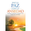 Haz La Paz Con La Ansiedad: Maneja lo bueno, lo malo y lo fuera de control - Paperback