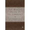 The Waking Dream of T. E. Lawrence: Essays on His Life, Literature, and Legacy - Paperback
