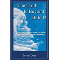 The Truth Is Beyond Belief!: Some thoughts to make you think about the power of your thoughts... - Paperback