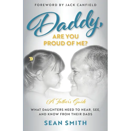 Daddy, Are You Proud of Me?: What Daughters Need to Hear, See, and Know From Their Dads - Paperback