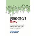 Democracy's News: A Primer on Journalism for Citizens Who Care about Democracy - Paperback