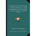 A Treatise On The Art Of Deciphering, And Of Writing In Cypher: With An Harmonic Alphabet (1772) - Paperback