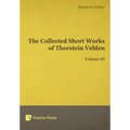 The Collected Short Works of Thorstein Veblen - Volume III - Hardcover
