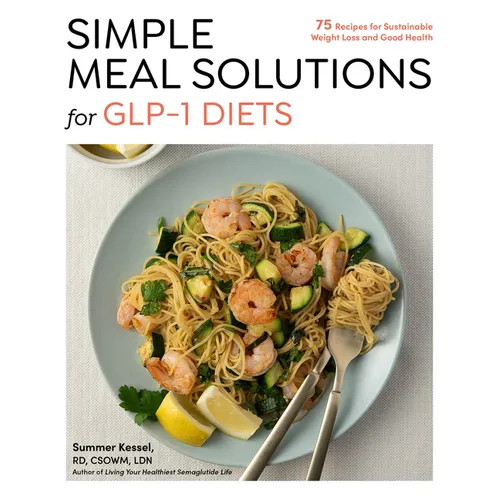 Simple Meal Solutions for Glp-1 Diets: 75 Recipes for Sustainable Weight Loss and Good Health - Paperback
