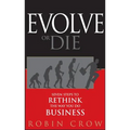 Evolve or Die: Seven Steps to Rethink the Way You Do Business - Hardcover