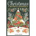 Christmas Myths & Legends: A Treasury of Winter Mythology Ancient Folk Tales & Holiday Folklore - Discover Traditional Stories, Mythical Creature - Paperback