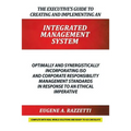 The Executive's Guide to Creating and Implementing an INTEGRATED MANAGEMENT SYSTEM: Optimally and Synergistically Incorporating ISO and Corporate Resp - Paperback